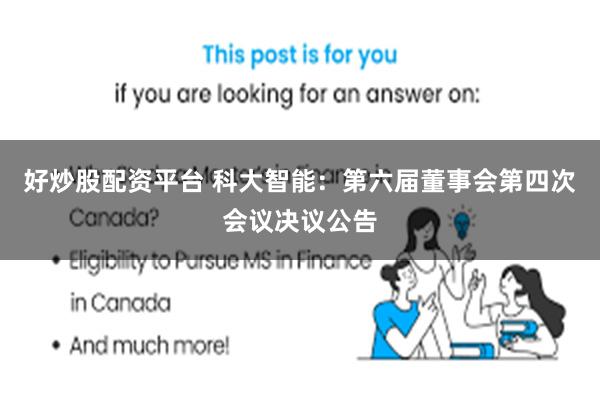 好炒股配资平台 科大智能：第六届董事会第四次会议决议公告