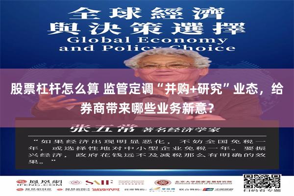 股票杠杆怎么算 监管定调“并购+研究”业态，给券商带来哪些业务新意？