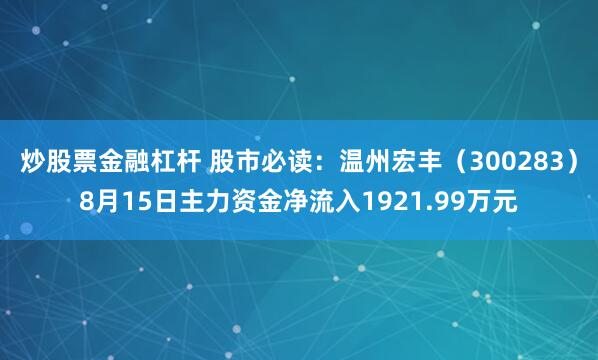 炒股票金融杠杆 股市必读：温州宏丰（300283）8月15日主力资金净流入1921.99万元